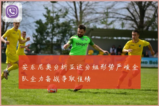 安东尼奥分析亚运分组形势严峻全队全力备战争取佳绩